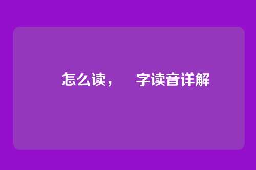 龘怎么读,龘字读音详解