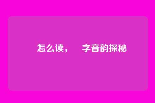 晀怎么读,晀字音韵探秘
