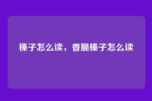 榛子怎么读,香脆榛子怎么读
