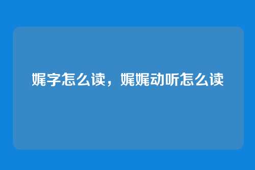 娓字怎么读,娓娓动听怎么读