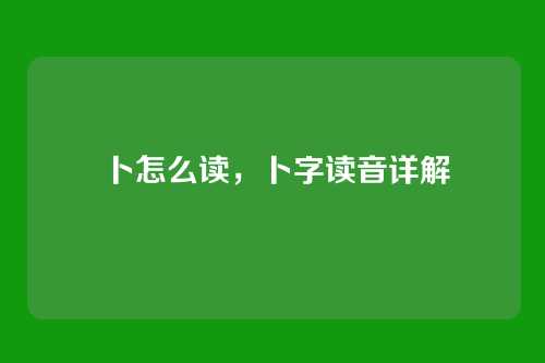 卜怎么读，卜字读音详解