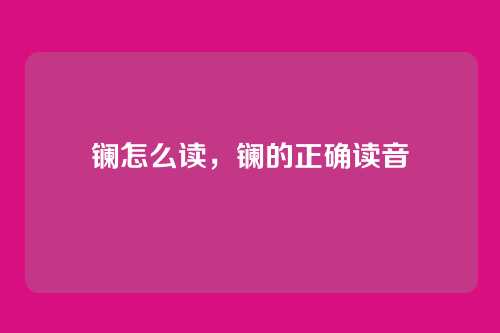 镧怎么读，镧的正确读音