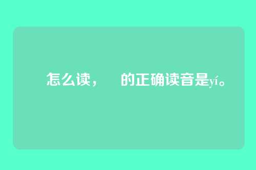暆怎么读,暆的正确读音是yí。
