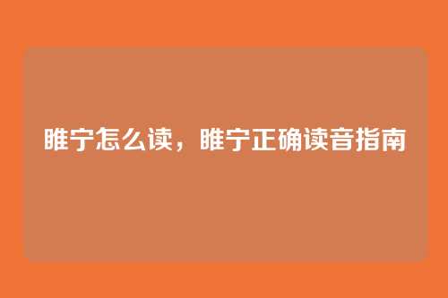 睢宁怎么读,睢宁正确读音指南
