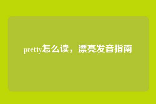 pretty怎么读,漂亮发音指南