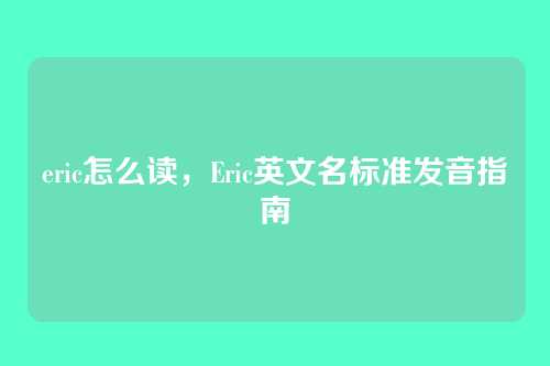 eric怎么读，Eric英文名标准发音指南