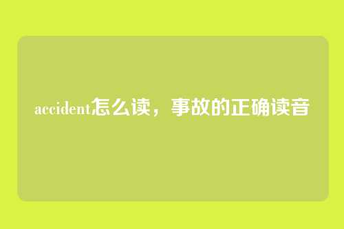 accident怎么读,事故的正确读音
