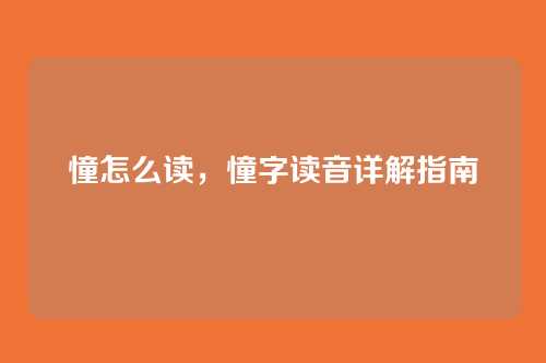 憧怎么读,憧字读音详解指南