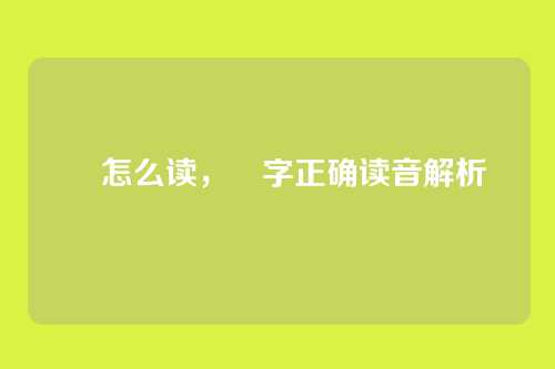 晥怎么读,晥字正确读音解析