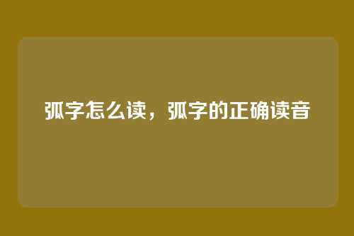 弧字怎么读，弧字的正确读音