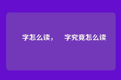 槑字怎么读,槑字究竟怎么读