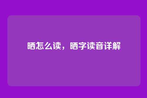 晒怎么读，晒字读音详解