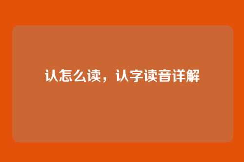 认怎么读，认字读音详解