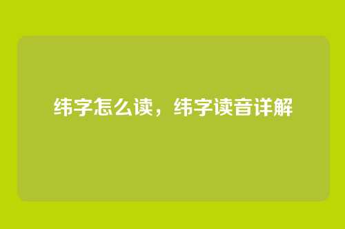 纬字怎么读,纬字读音详解