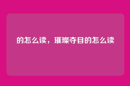 的怎么读,璀璨夺目的怎么读