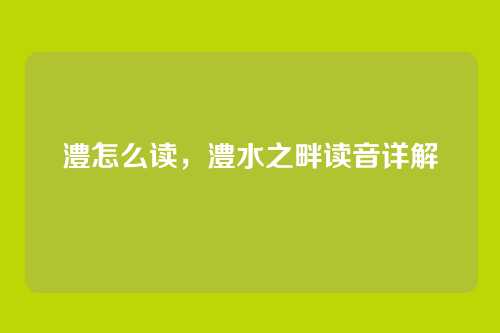 澧怎么读,澧水之畔读音详解