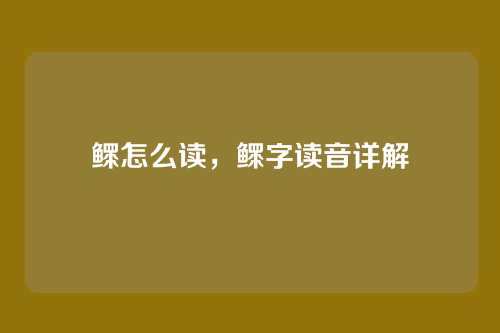 鳏怎么读,鳏字读音详解