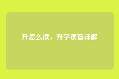 升怎么读,升字读音详解