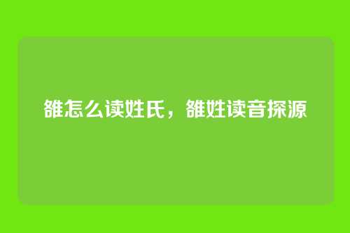 雒怎么读姓氏，雒姓读音探源