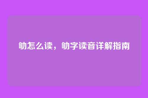 劬怎么读,劬字读音详解指南