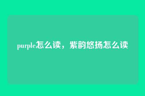 purple怎么读,紫韵悠扬怎么读
