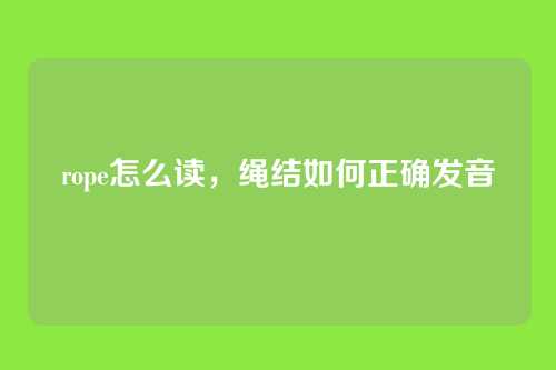 rope怎么读,绳结如何正确发音