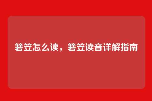箬笠怎么读,箬笠读音详解指南