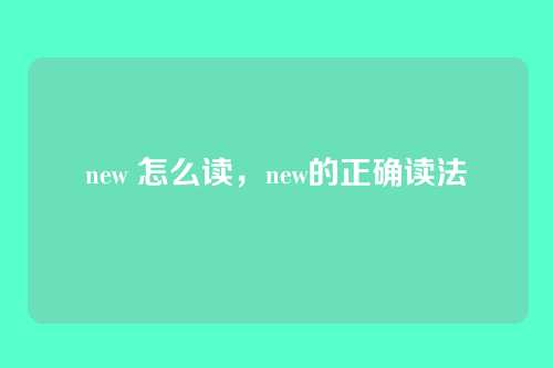 new 怎么读,new的正确读法