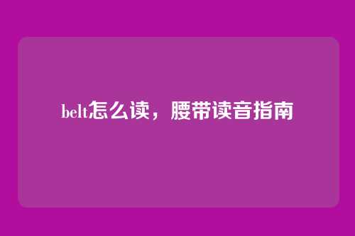 belt怎么读,腰带读音指南