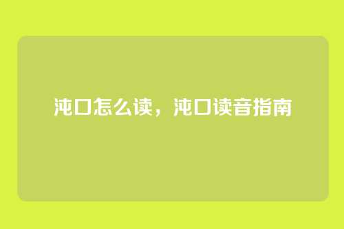 沌口怎么读,沌口读音指南