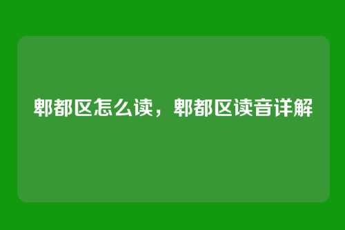 郫都区怎么读,郫都区读音详解