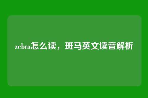 zebra怎么读,斑马英文读音解析