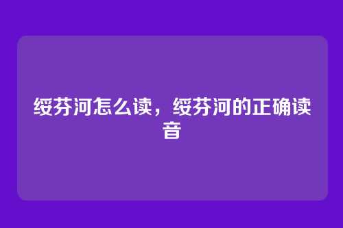 绥芬河怎么读,绥芬河的正确读音