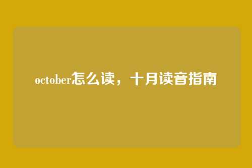 october怎么读,十月读音指南