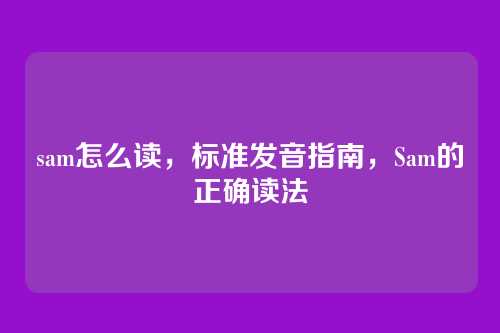 sam怎么读,标准发音指南,Sam的正确读法