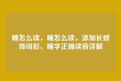 疃怎么读，疃怎么读，添加长修饰词后，疃字正确读音详解