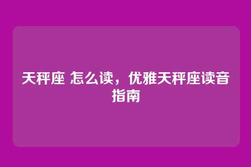 天秤座 怎么读,优雅天秤座读音指南