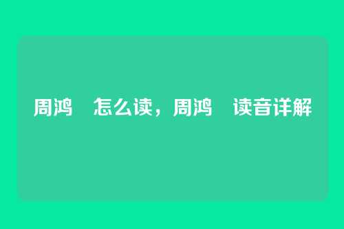 周鸿祎怎么读,周鸿祎读音详解