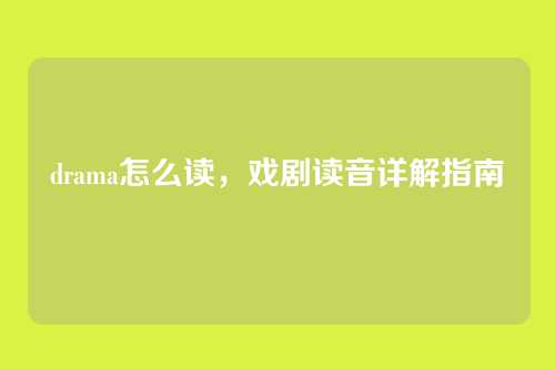 drama怎么读,戏剧读音详解指南