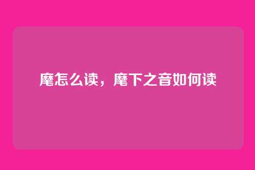 麾怎么读,麾下之音如何读