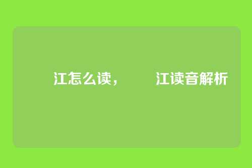 牂牁江怎么读,牂牁江读音解析