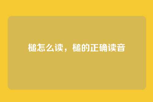 槌怎么读,槌的正确读音