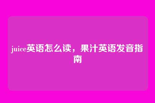 juice英语怎么读,果汁英语发音指南