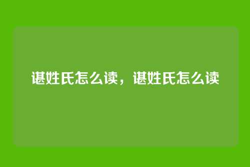 谌姓氏怎么读,谌姓氏怎么读