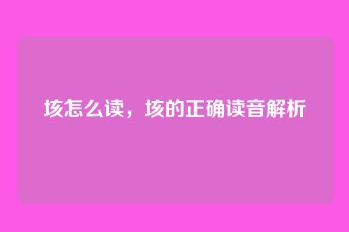 垓怎么读,垓的正确读音解析