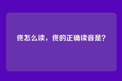 佟怎么读,佟的正确读音是?
