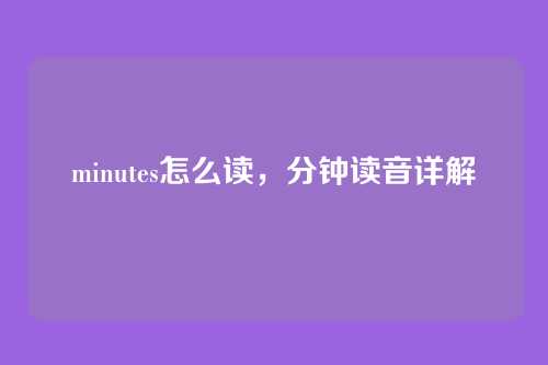 minutes怎么读,分钟读音详解