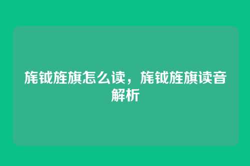 旄钺旌旗怎么读,旄钺旌旗读音解析