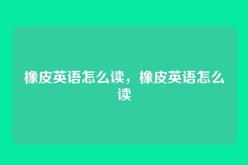 橡皮英语怎么读,橡皮英语怎么读