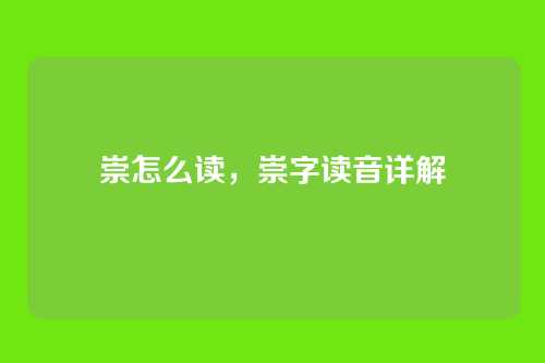 崇怎么读,崇字读音详解